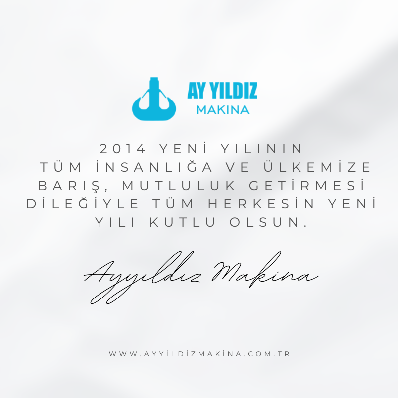  2014 Yeni yılının tüm insanlığa ve ülkemize barış, mutluluk getirmesi dileğiyle tüm herkesin yeni yılı kutlu olsun. AY YILDIZ MAKİNA